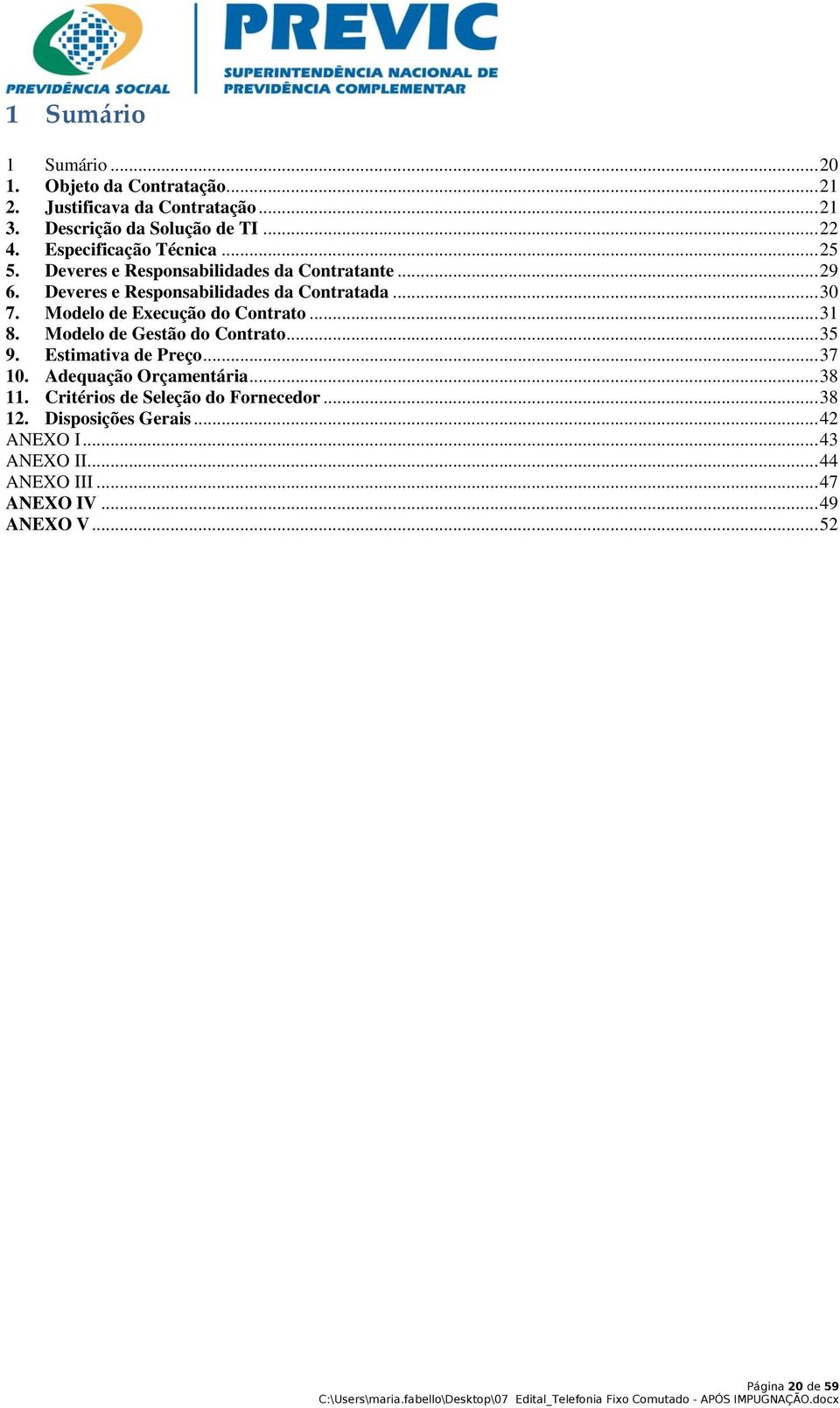 Modelo de Execução do Contrato... 31 8. Modelo de Gestão do Contrato... 35 9. Estimativa de Preço... 37 10. Adequação Orçamentária... 38 11.