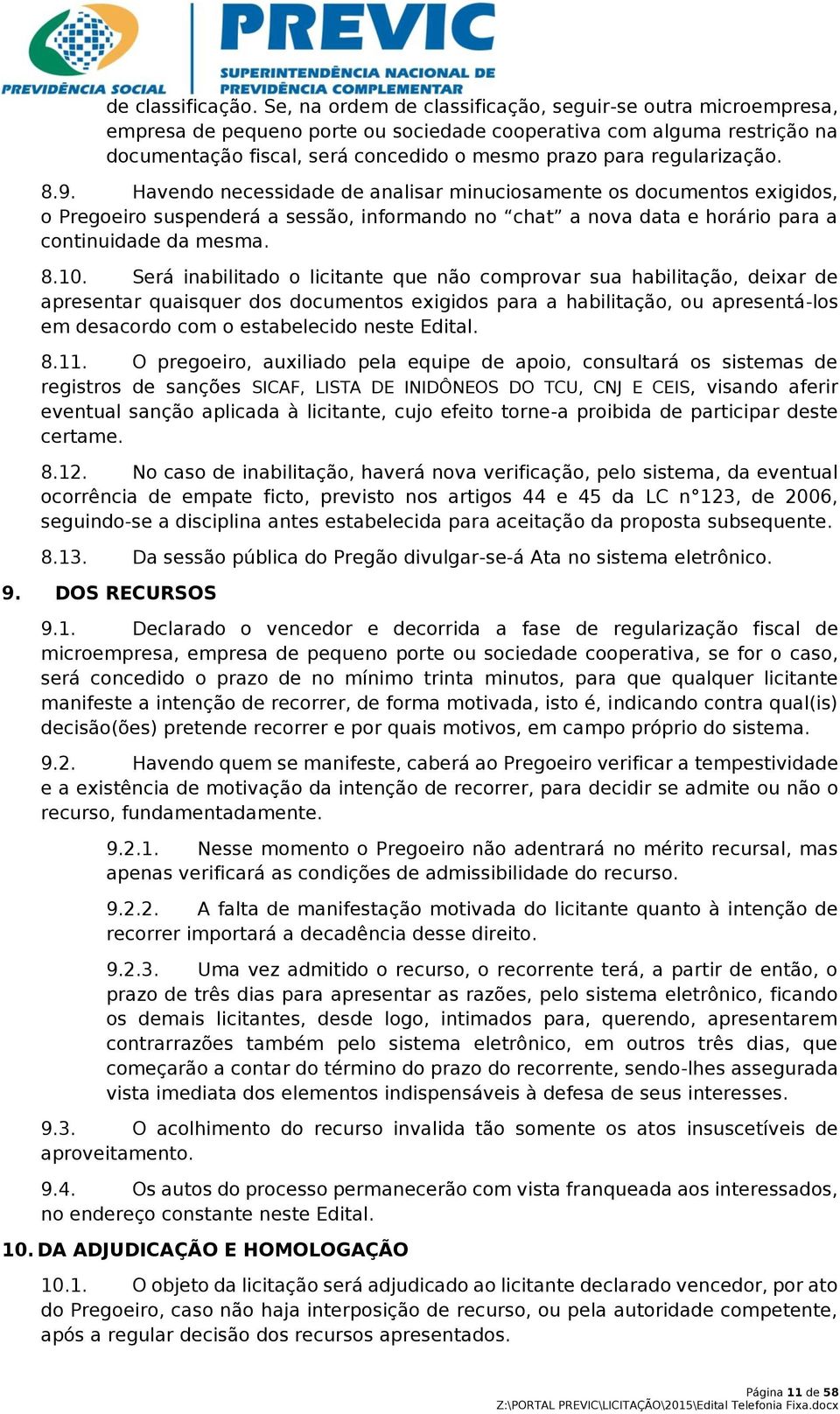 regularização. 8.9. Havendo necessidade de analisar minuciosamente os documentos exigidos, o Pregoeiro suspenderá a sessão, informando no chat a nova data e horário para a continuidade da mesma. 8.10.