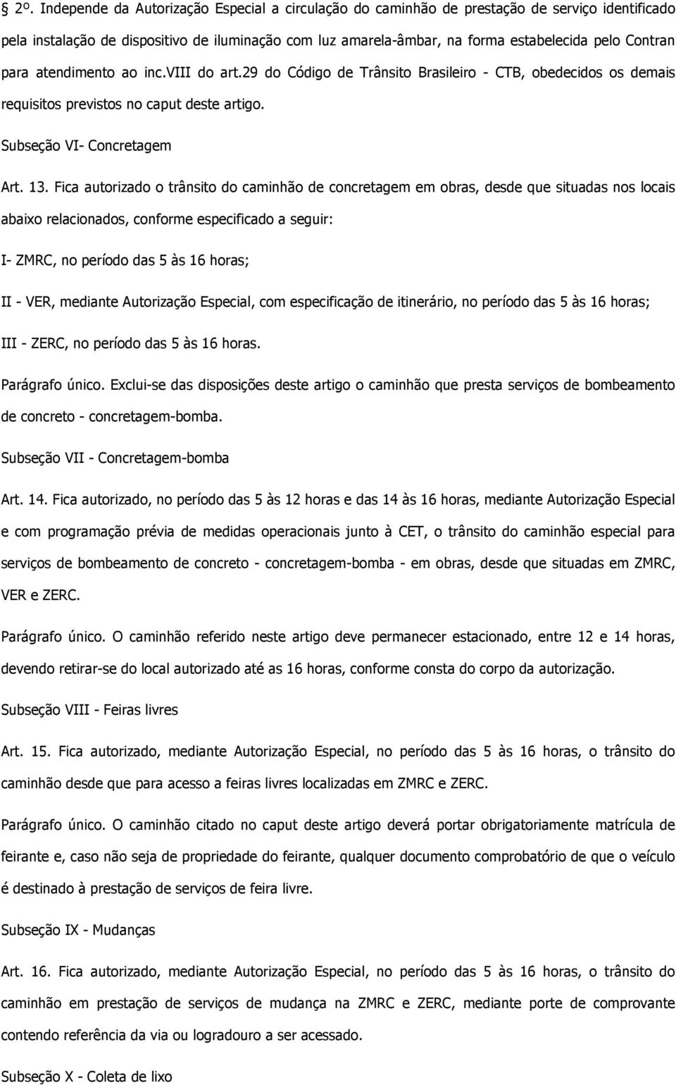 Fica autorizado o trânsito do caminhão de concretagem em obras, desde que situadas nos locais abaixo relacionados, conforme especificado a seguir: I- ZMRC, no período das 5 às 16 horas; II - VER,