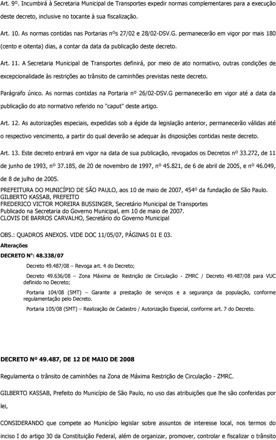 A Secretaria Municipal de Transportes definirá, por meio de ato normativo, outras condições de excepcionalidade às restrições ao trânsito de caminhões previstas neste decreto. Parágrafo único.