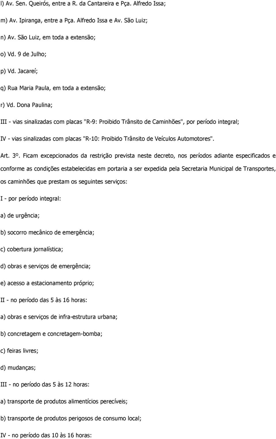 Dona Paulina; III - vias sinalizadas com placas "R-9: Proibido Trânsito de Caminhões", por período integral; IV - vias sinalizadas com placas "R-10: Proibido Trânsito de Veículos Automotores". Art.