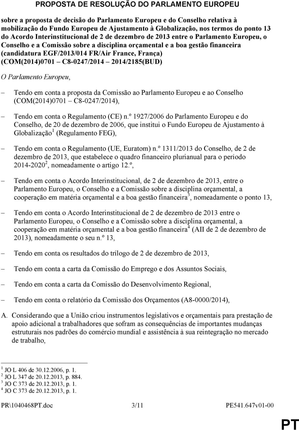 France, França) (COM(2014)0701 C8-0247/2014 2014/2185(BUD) O Parlamento Europeu, Tendo em conta a proposta da Comissão ao Parlamento Europeu e ao Conselho (COM(2014)0701 C8-0247/2014), Tendo em conta