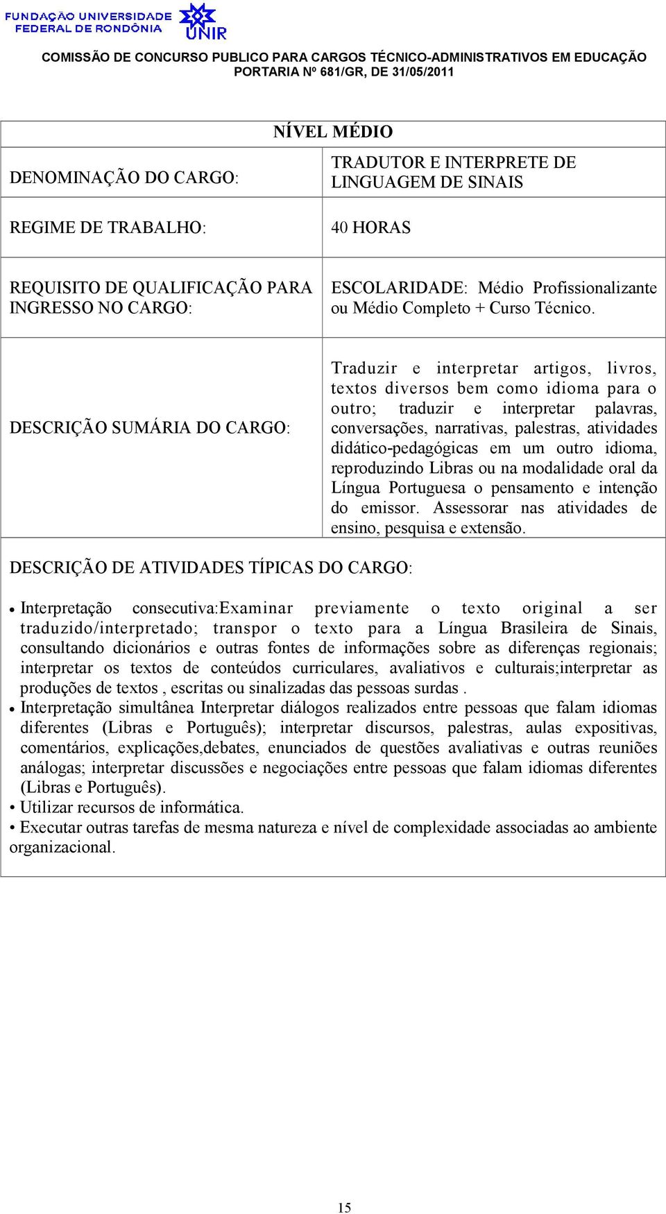 idioma, reproduzindo Libras ou na modalidade oral da Língua Portuguesa o pensamento e intenção do emissor. Assessorar nas atividades de ensino, pesquisa e extensão.