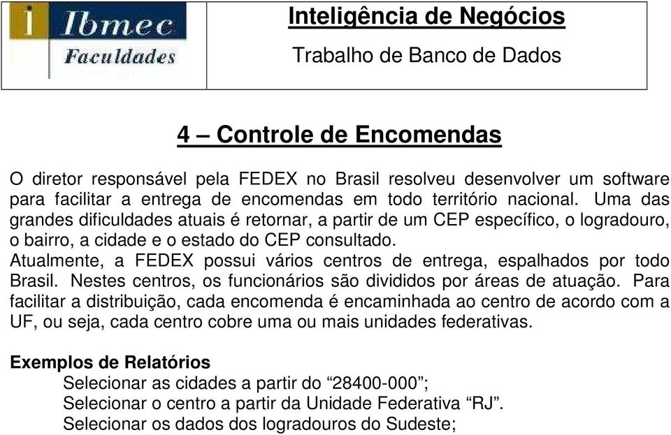 Atualmente, a FEDEX possui vários centros de entrega, espalhados por todo Brasil. Nestes centros, os funcionários são divididos por áreas de atuação.