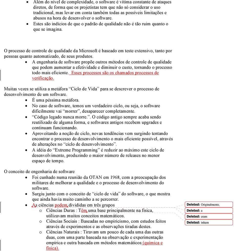 O processo de controle de qualidade da Microsoft é baseado em teste extensivo, tanto por pessoas quanto automatizado, de seus produtos.