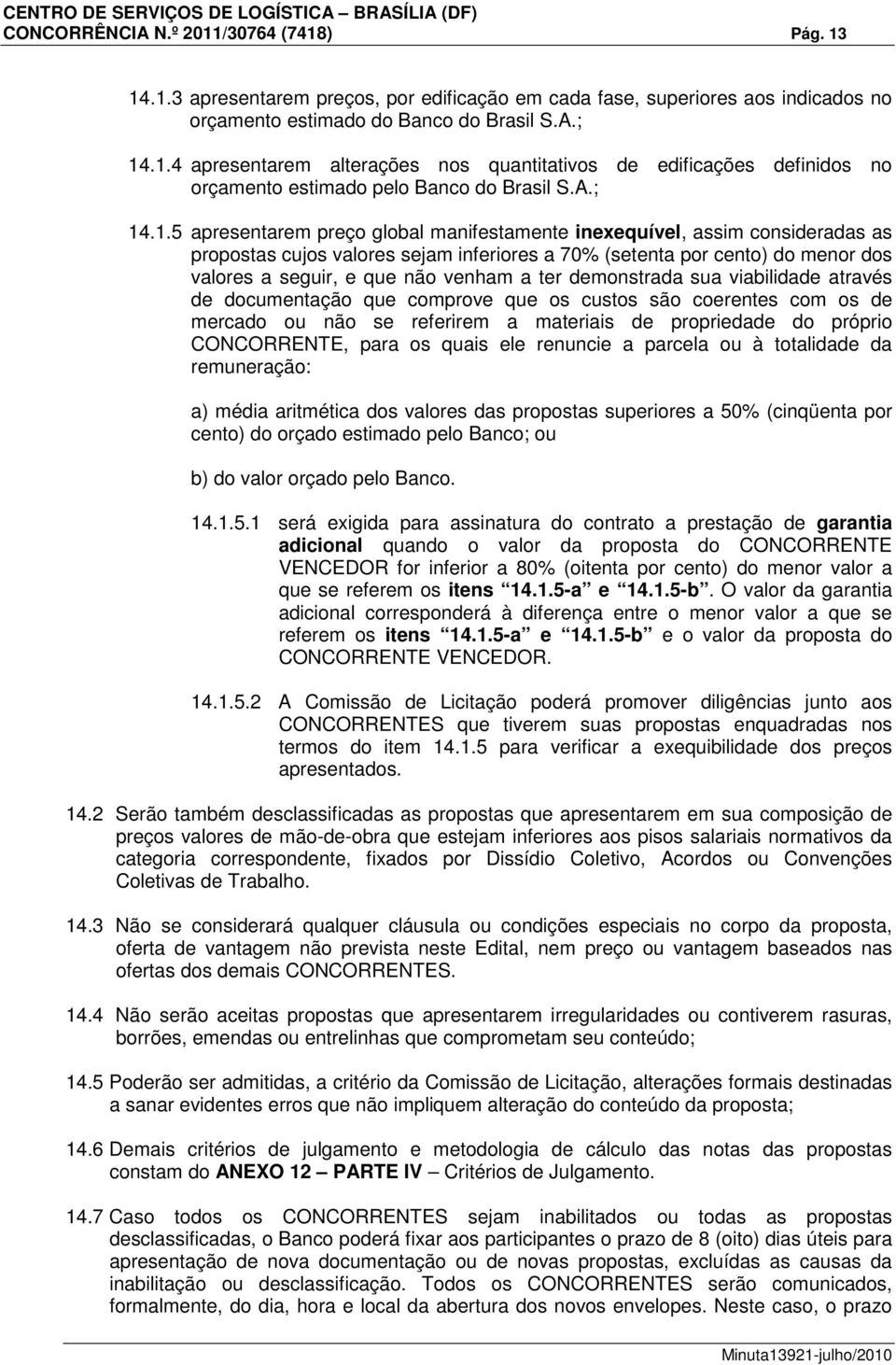 .1.5 apresentarem preço global manifestamente inexequível, assim consideradas as propostas cujos valores sejam inferiores a 70% (setenta por cento) do menor dos valores a seguir, e que não venham a