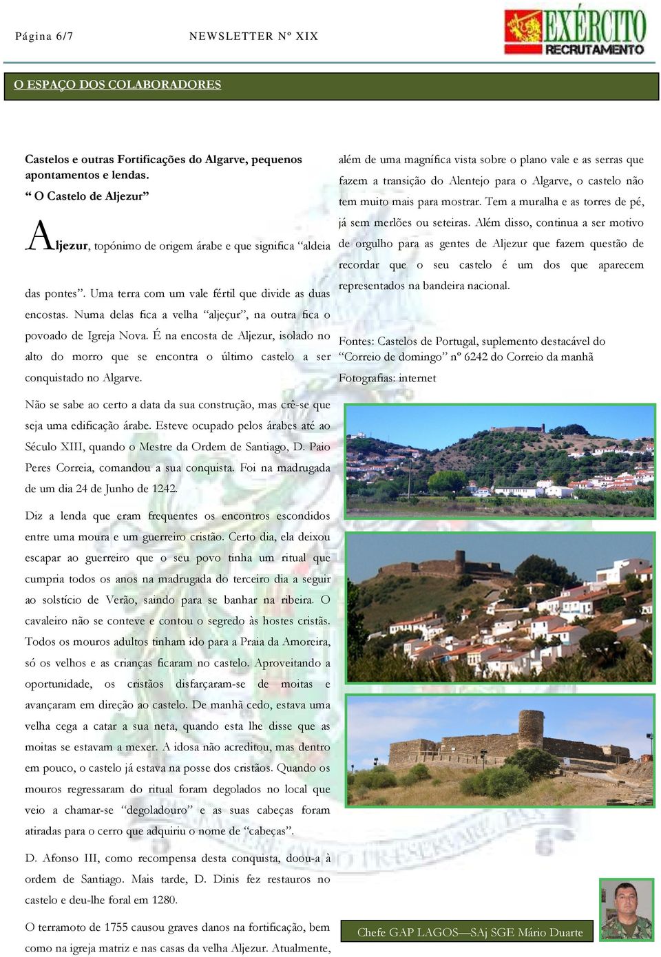 Além disso, continua a ser motivo fazem a transição do Alentejo para o Algarve, o castelo não ljezur, topónimo de origem árabe e que significa aldeia de orgulho para as gentes de Aljezur que fazem