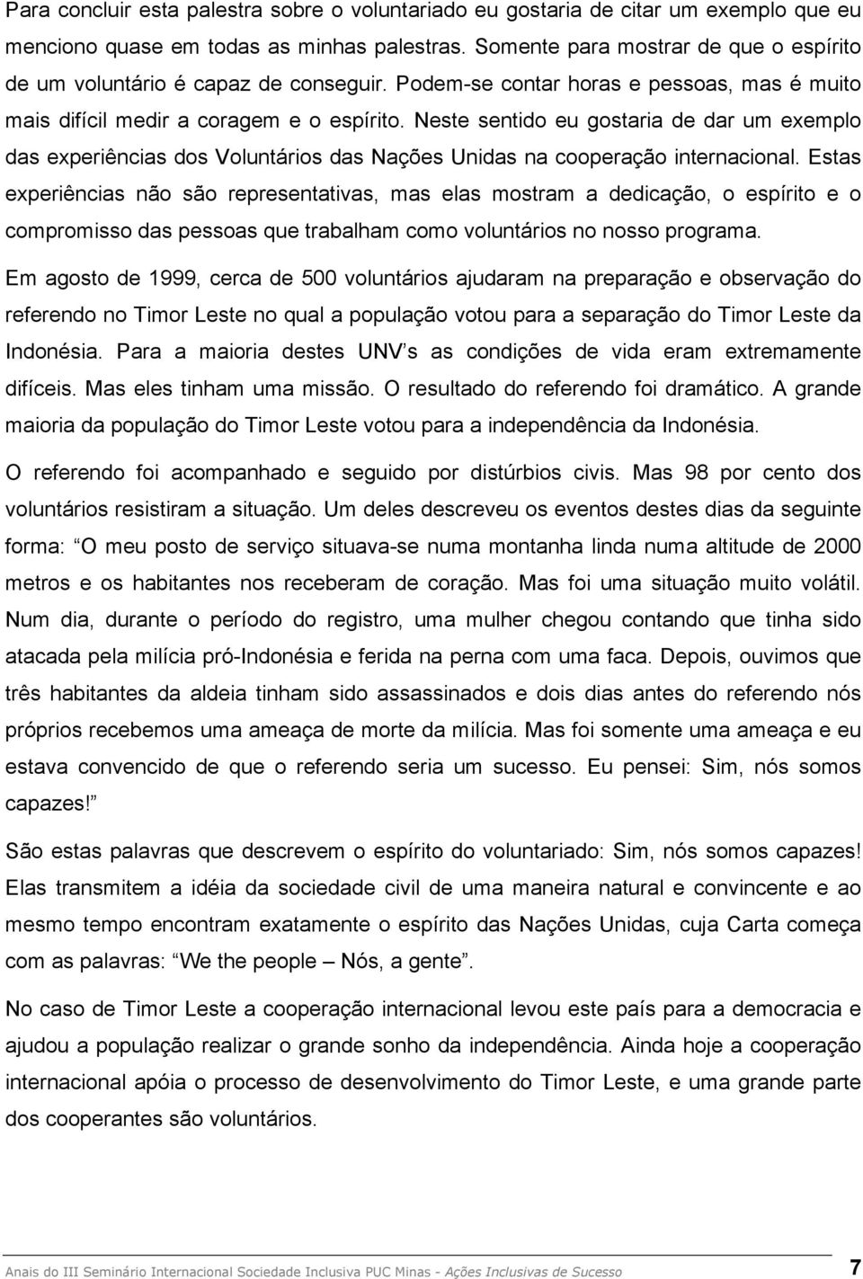 Neste sentido eu gostaria de dar um exemplo das experiências dos Voluntários das Nações Unidas na cooperação internacional.