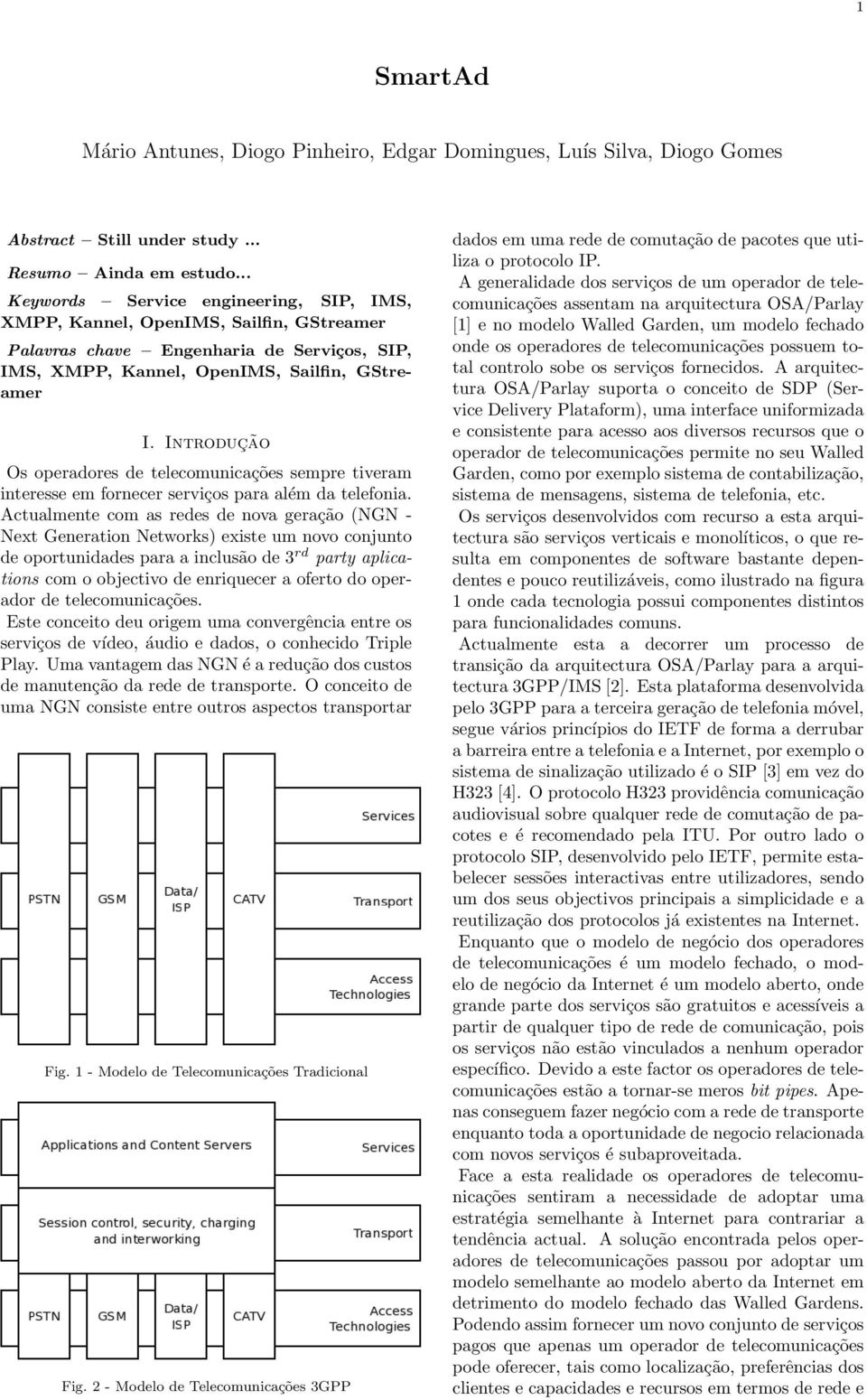 Introdução Os operadores de telecomunicações sempre tiveram interesse em fornecer serviços para além da telefonia.