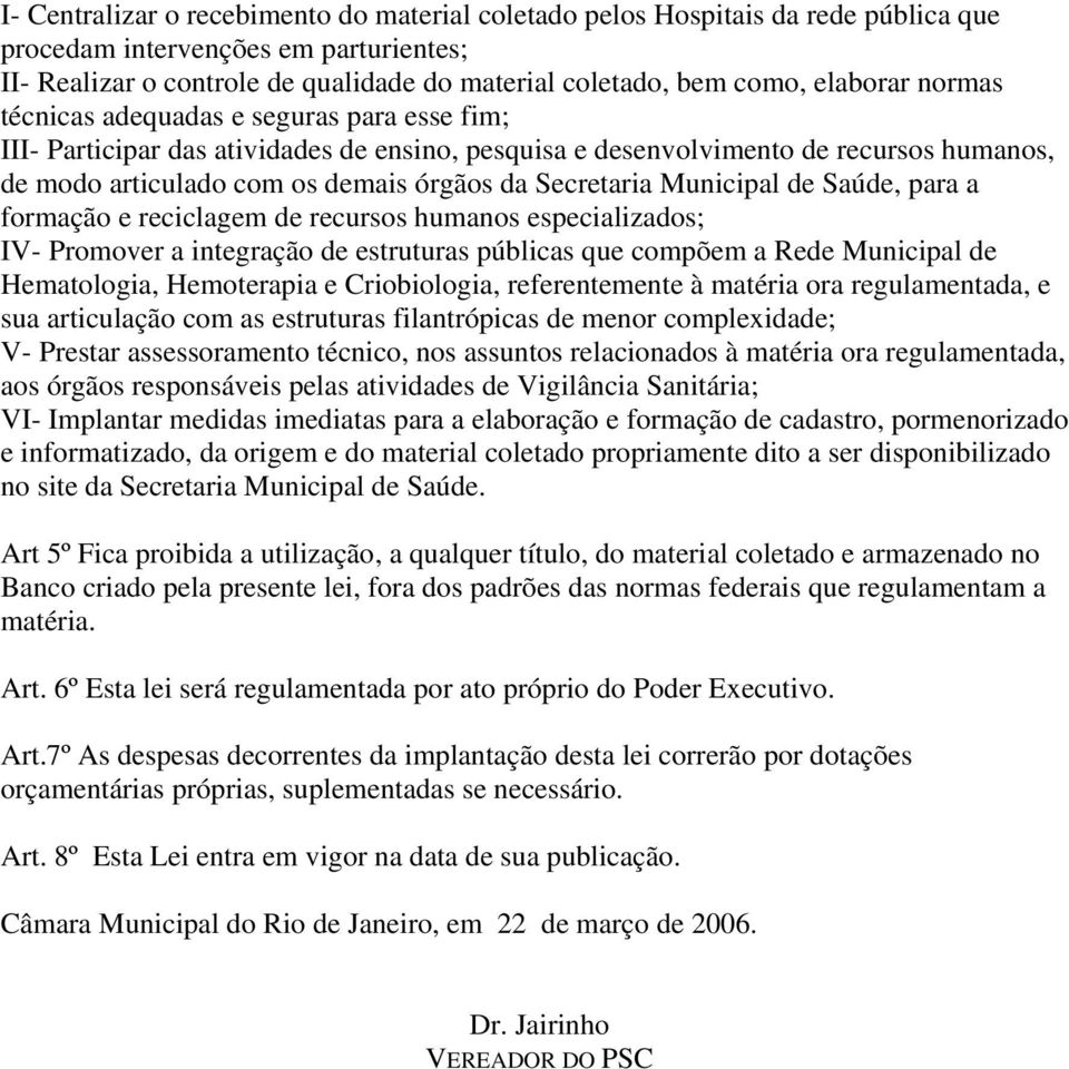 Secretaria Municipal de Saúde, para a formação e reciclagem de recursos humanos especializados; IV- Promover a integração de estruturas públicas que compõem a Rede Municipal de Hematologia,