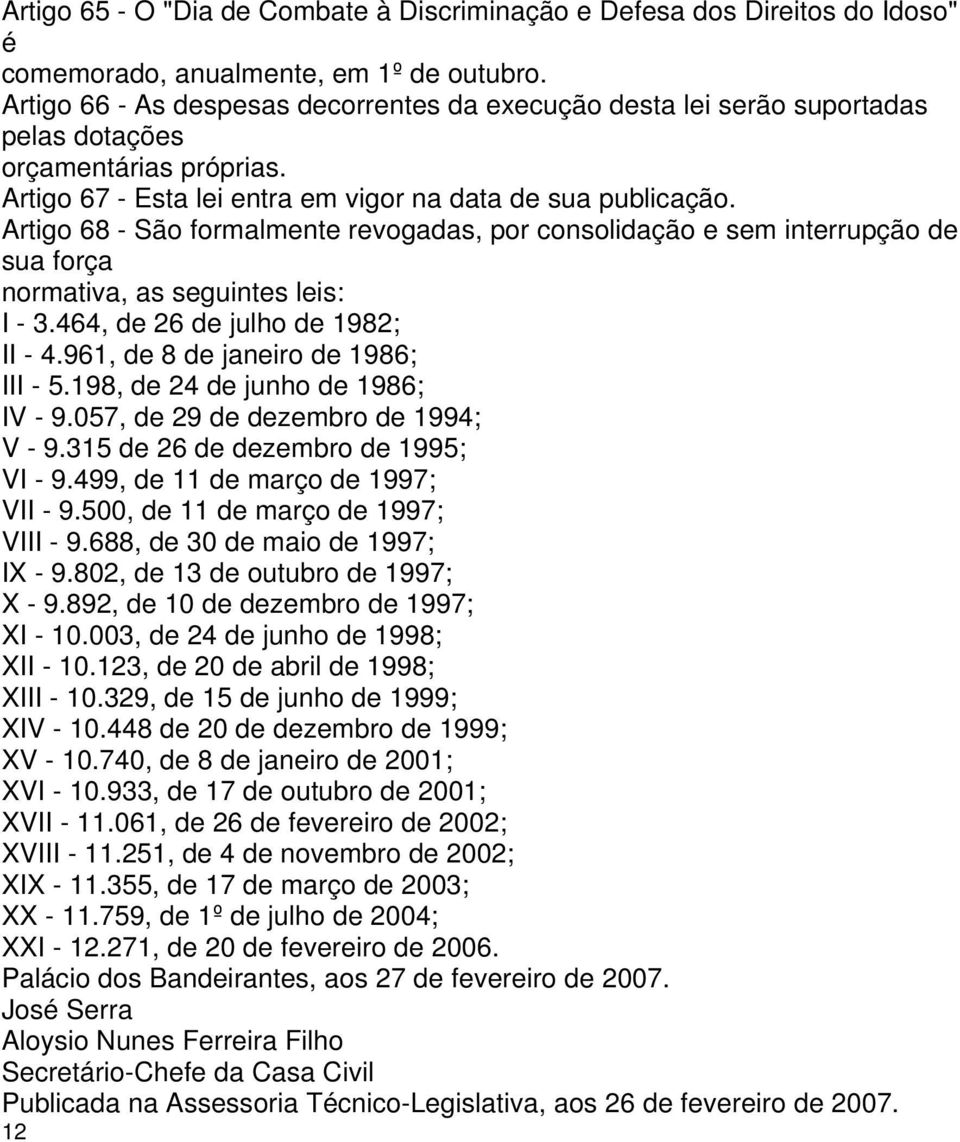 Artigo 68 - São formalmente revogadas, por consolidação e sem interrupção de sua força normativa, as seguintes leis: I - 3.464, de 26 de julho de 1982; II - 4.961, de 8 de janeiro de 1986; III - 5.