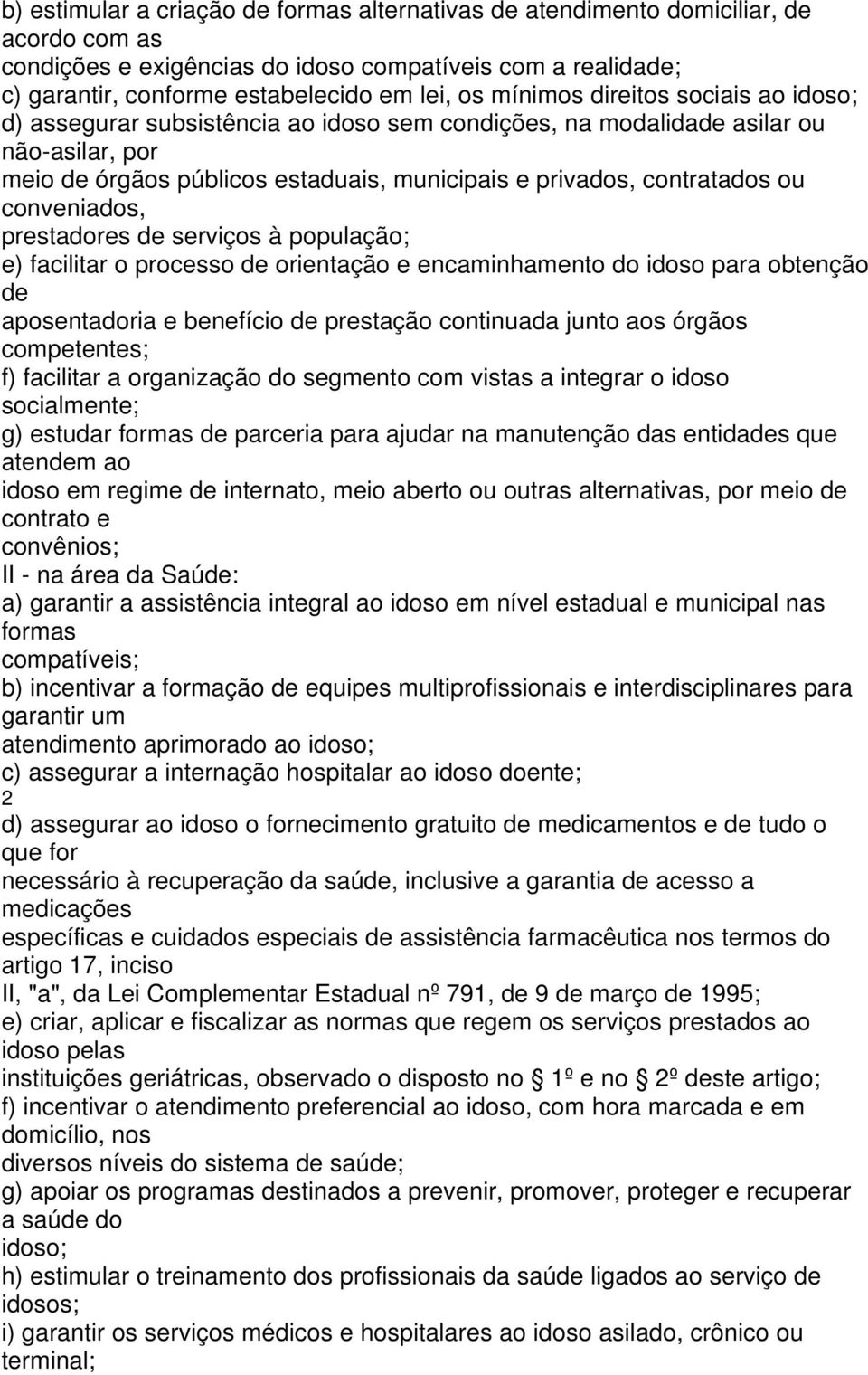 conveniados, prestadores de serviços à população; e) facilitar o processo de orientação e encaminhamento do idoso para obtenção de aposentadoria e benefício de prestação continuada junto aos órgãos