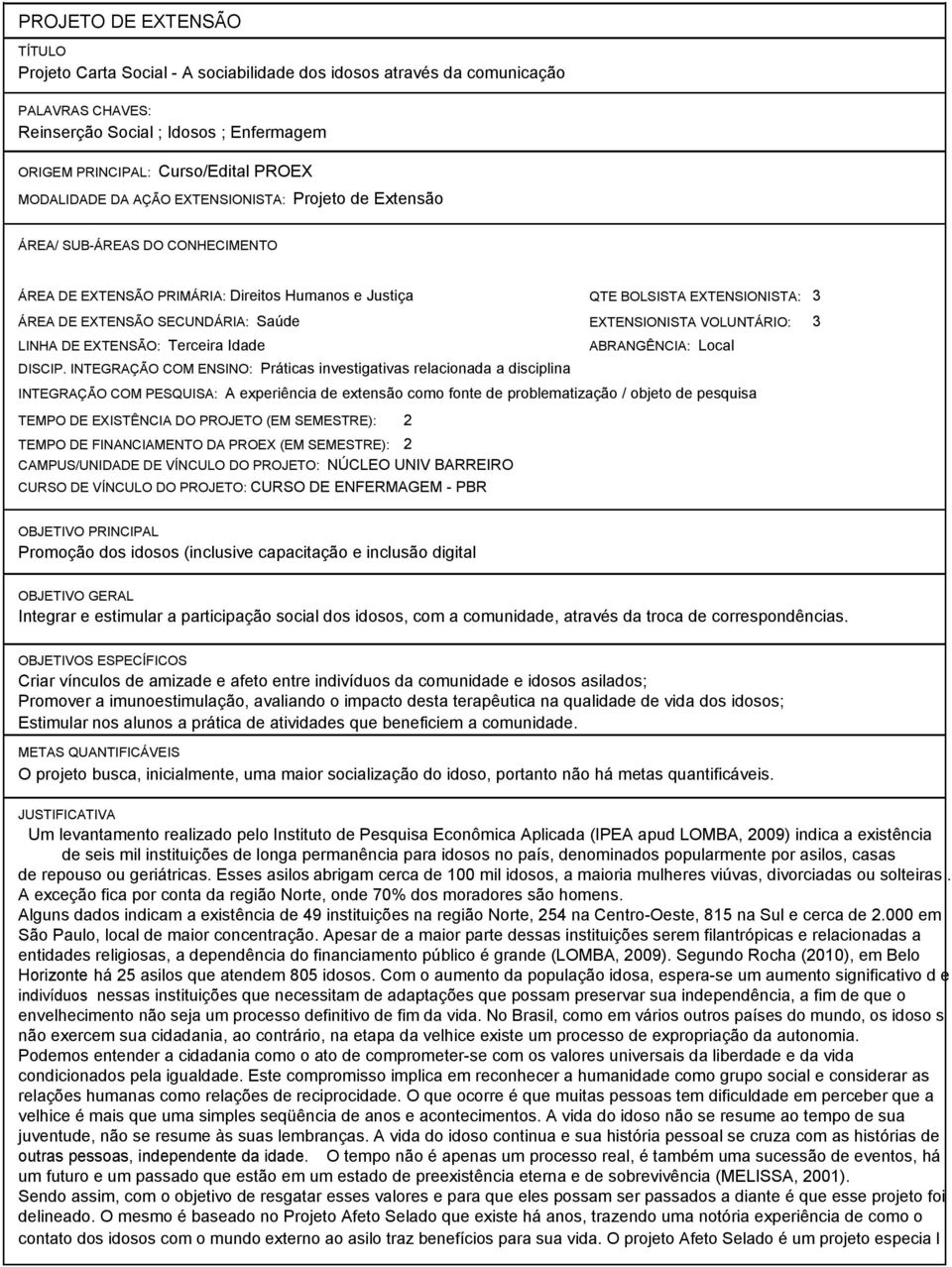 Saúde EXTENSIONISTA VOLUNTÁRIO: 3 LINHA DE EXTENSÃO: Terceira Idade DISCIP.