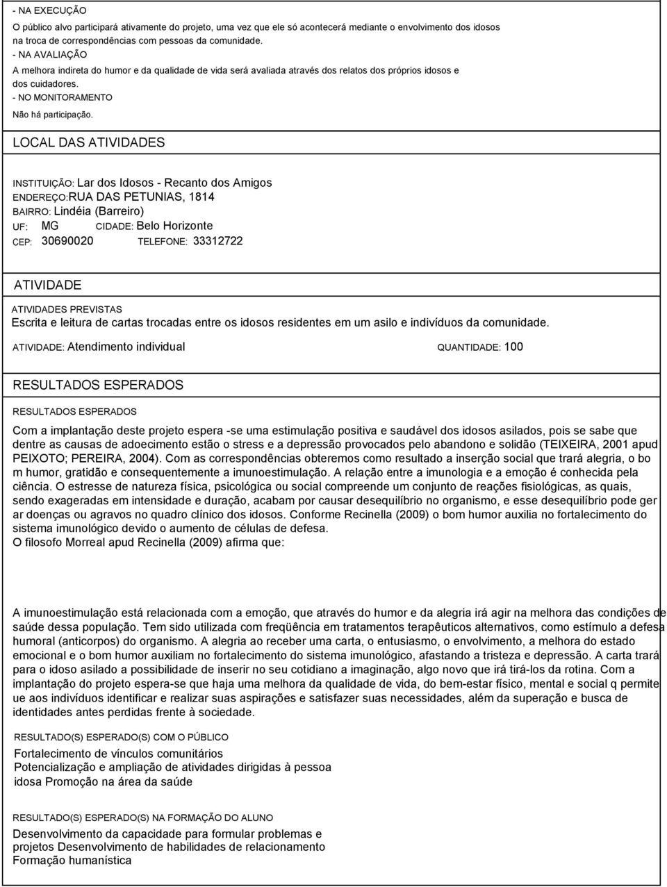 LOCAL DAS ATIVIDADES INSTITUIÇÃO: Lar dos Idosos - Recanto dos Amigos ENDEREÇO:RUA DAS PETUNIAS, 1814 BAIRRO: Lindéia (Barreiro) UF: MG CIDADE: Belo Horizonte CEP: 30690020 TELEFONE: 33312722