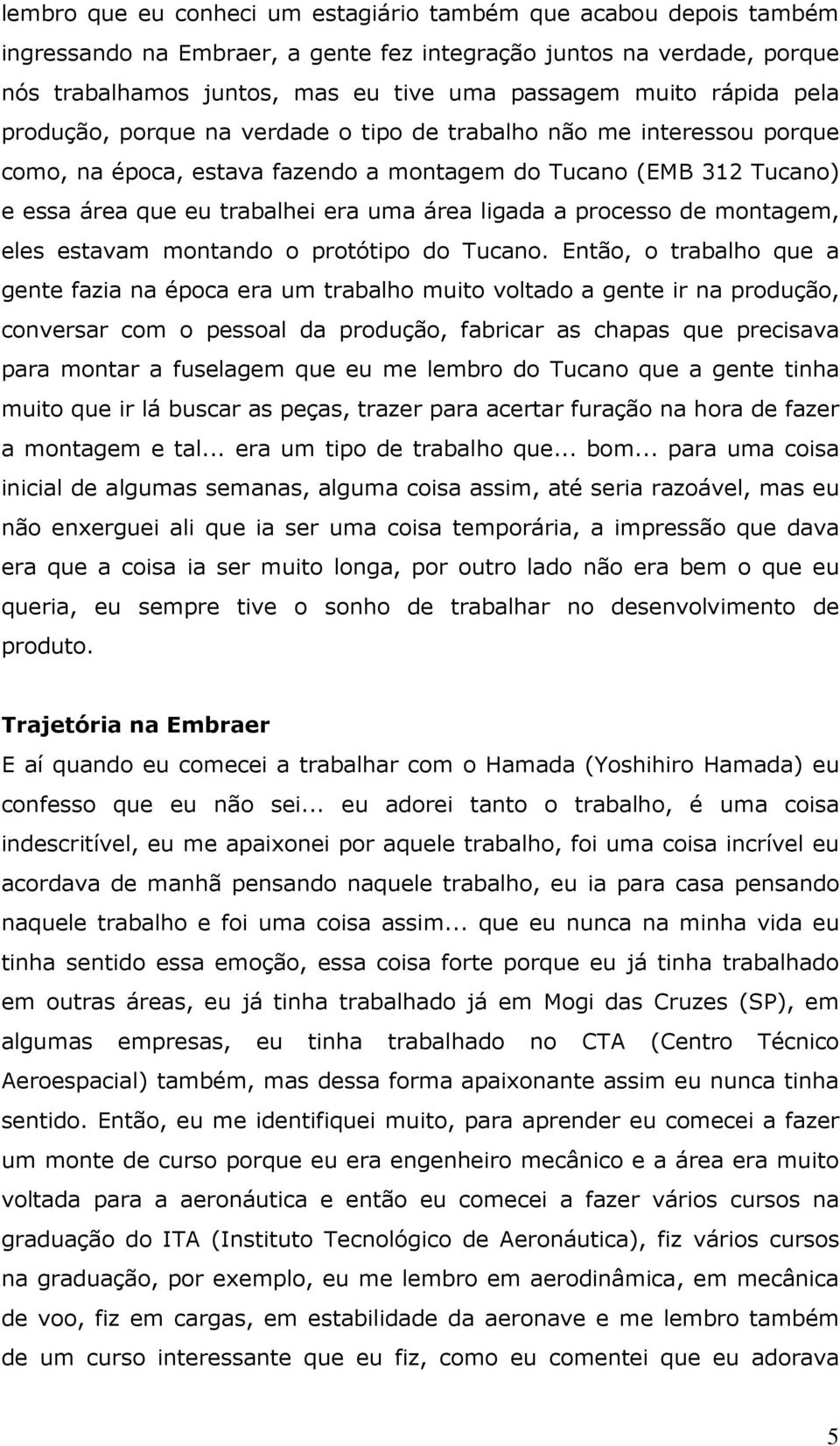 ligada a processo de montagem, eles estavam montando o protótipo do Tucano.