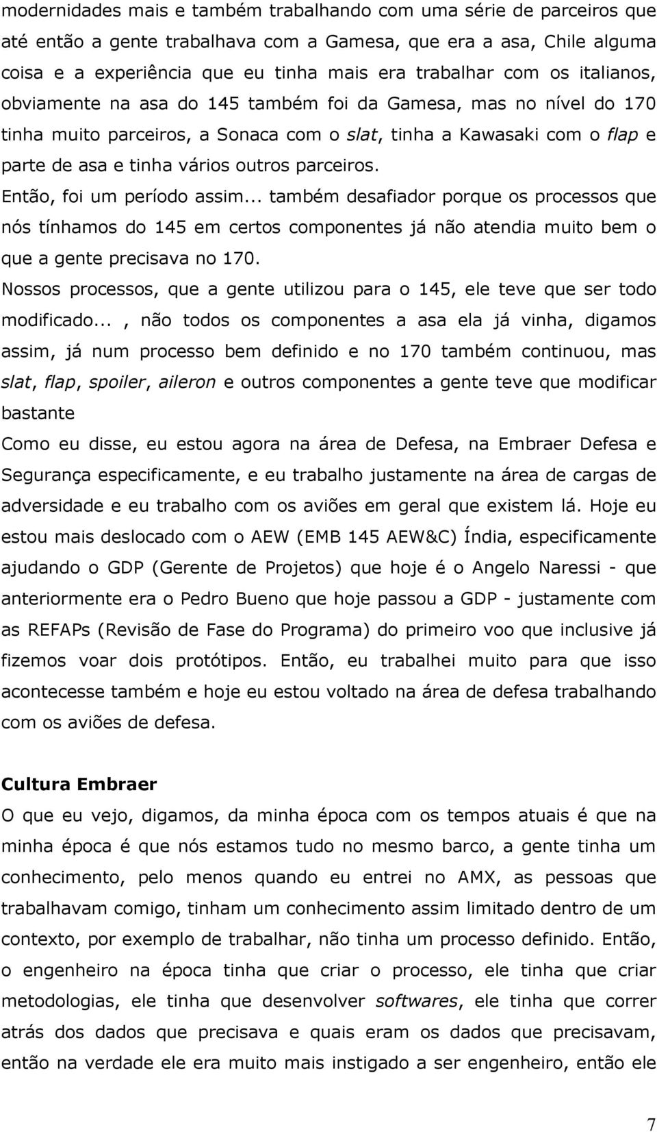 Então, foi um período assim... também desafiador porque os processos que nós tínhamos do 145 em certos componentes já não atendia muito bem o que a gente precisava no 170.