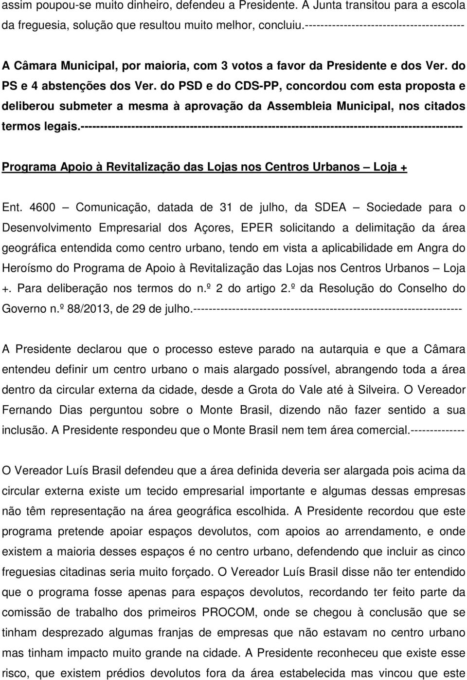 do PSD e do CDS-PP, concordou com esta proposta e deliberou submeter a mesma à aprovação da Assembleia Municipal, nos citados termos legais.