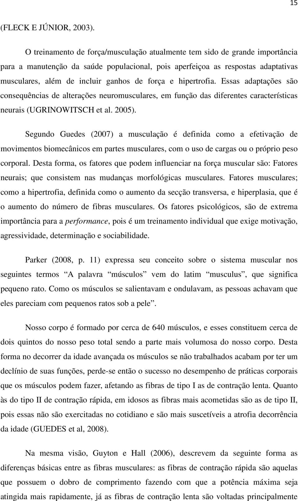 força e hipertrofia. Essas adaptações são consequências de alterações neuromusculares, em função das diferentes características neurais (UGRINOWITSCH et al. 2005).