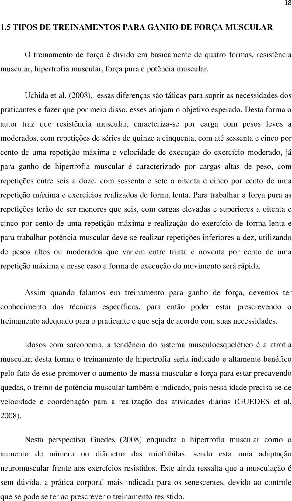 Desta forma o autor traz que resistência muscular, caracteriza-se por carga com pesos leves a moderados, com repetições de séries de quinze a cinquenta, com até sessenta e cinco por cento de uma