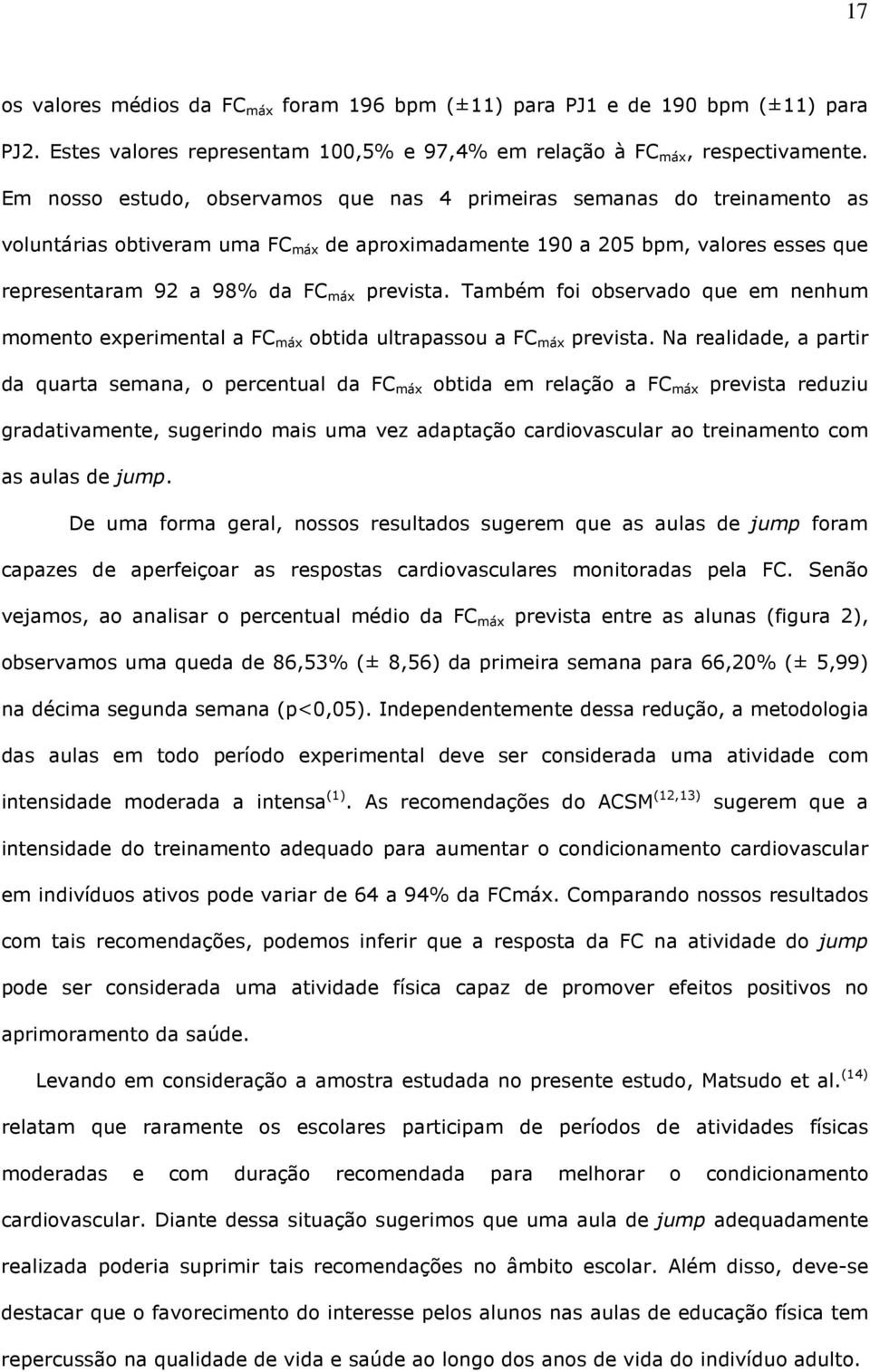 prevista. Também foi observado que em nenhum momento experimental a FC máx obtida ultrapassou a FC máx prevista.