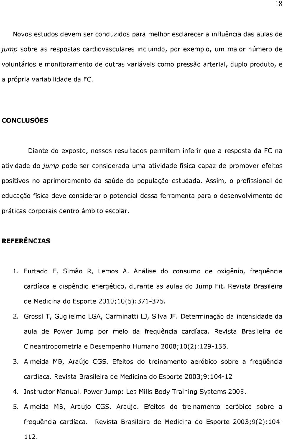 CONCLUSÕES Diante do exposto, nossos resultados permitem inferir que a resposta da FC na atividade do jump pode ser considerada uma atividade física capaz de promover efeitos positivos no