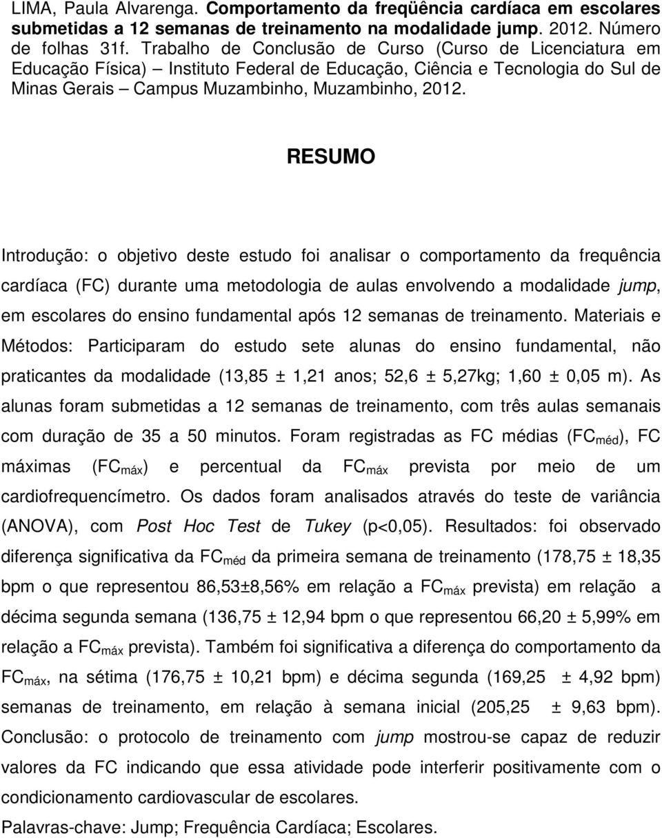 RESUMO Introdução: o objetivo deste estudo foi analisar o comportamento da frequência cardíaca (FC) durante uma metodologia de aulas envolvendo a modalidade jump, em escolares do ensino fundamental