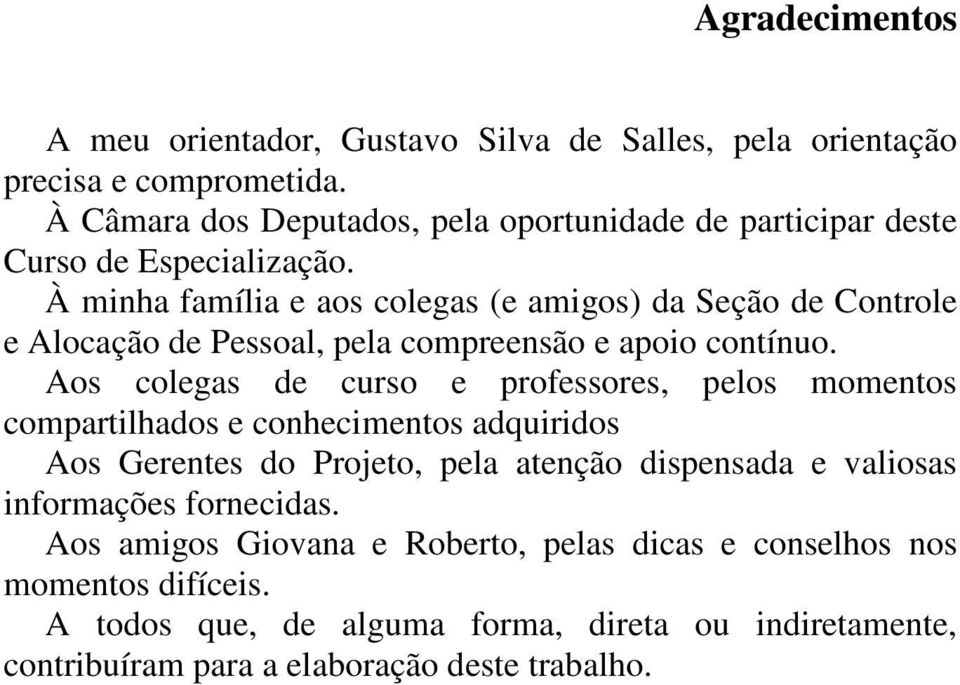 À minha família e aos colegas (e amigos) da Seção de Controle e Alocação de Pessoal, pela compreensão e apoio contínuo.