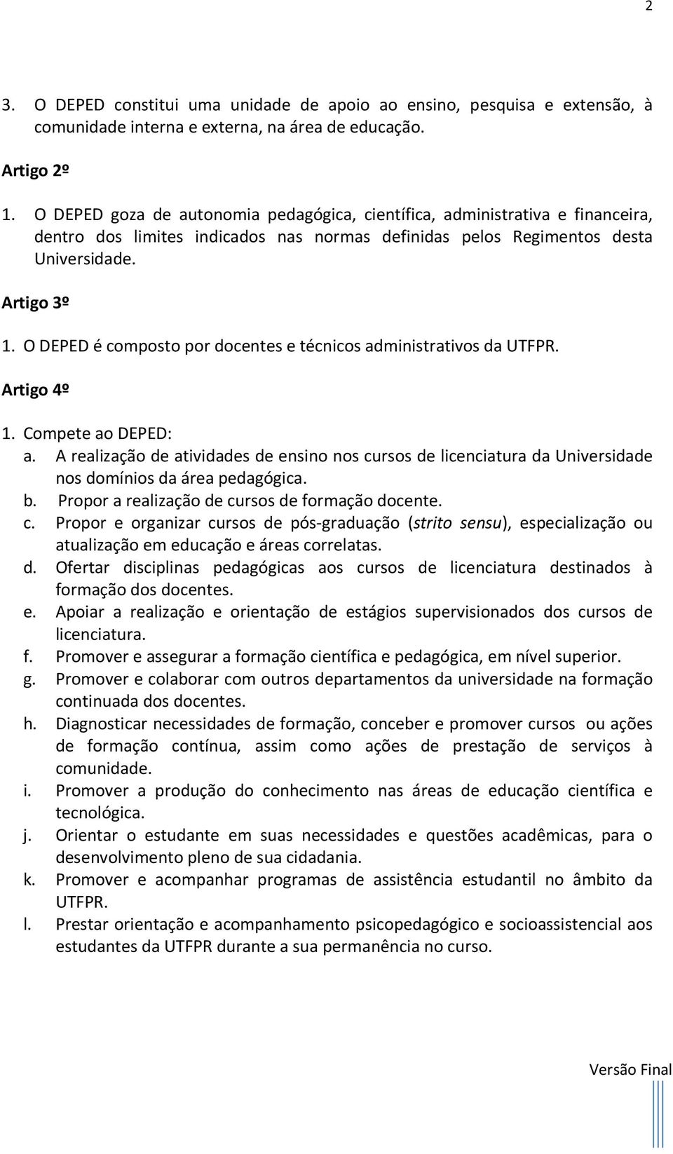 O DEPED é composto por docentes e técnicos administrativos da UTFPR. Artigo 4º 1. Compete ao DEPED: a.