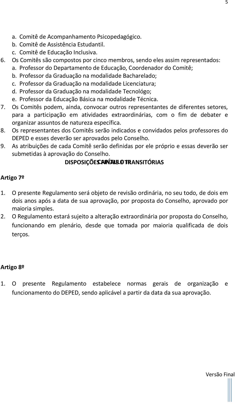 Professor da Graduação na modalidade Tecnológo; e. Professor da Educação Básica na modalidade Técnica. 7.