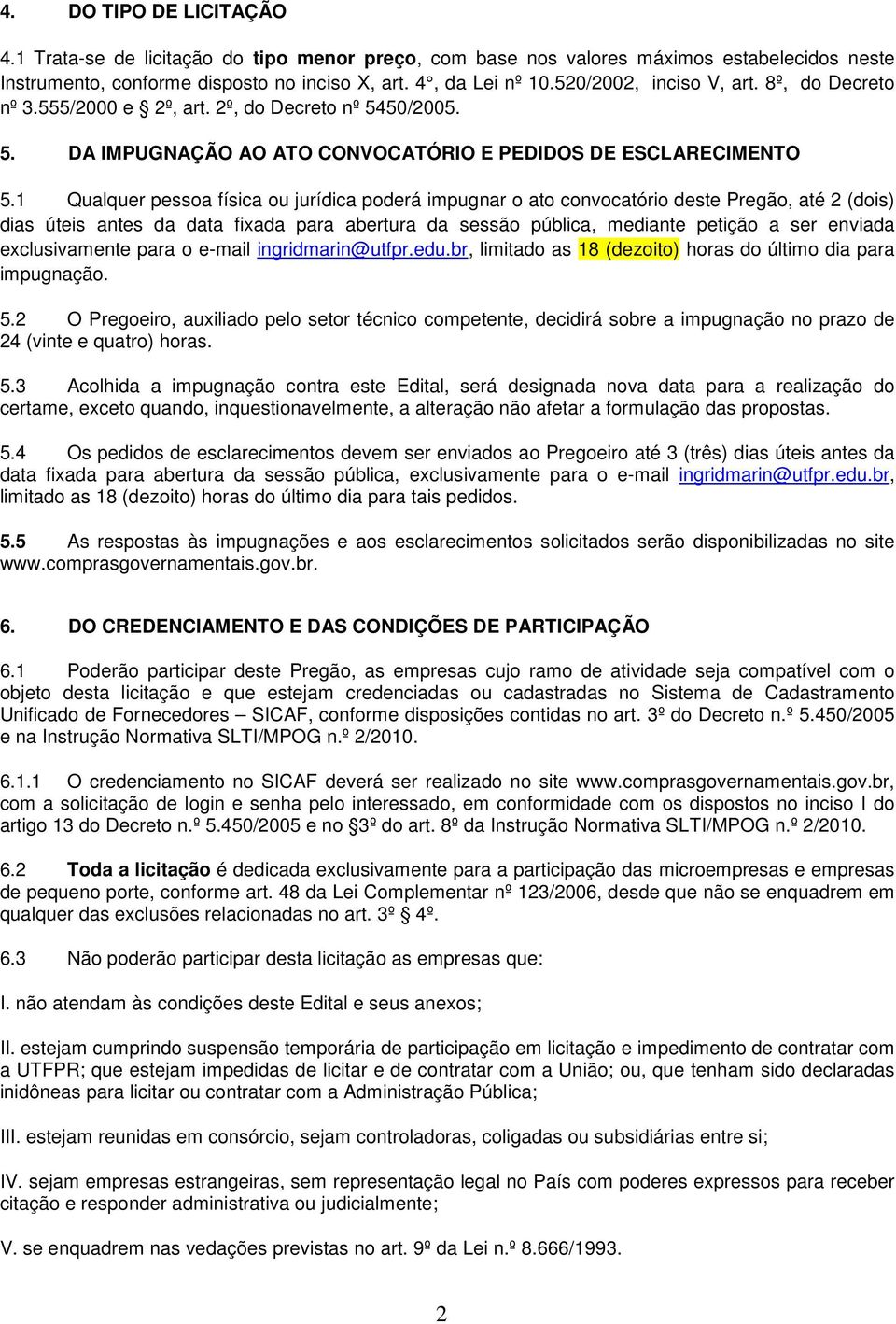 1 Qualquer pessoa física ou jurídica poderá impugnar o ato convocatório deste Pregão, até 2 (dois) dias úteis antes da data fixada para abertura da sessão pública, mediante petição a ser enviada