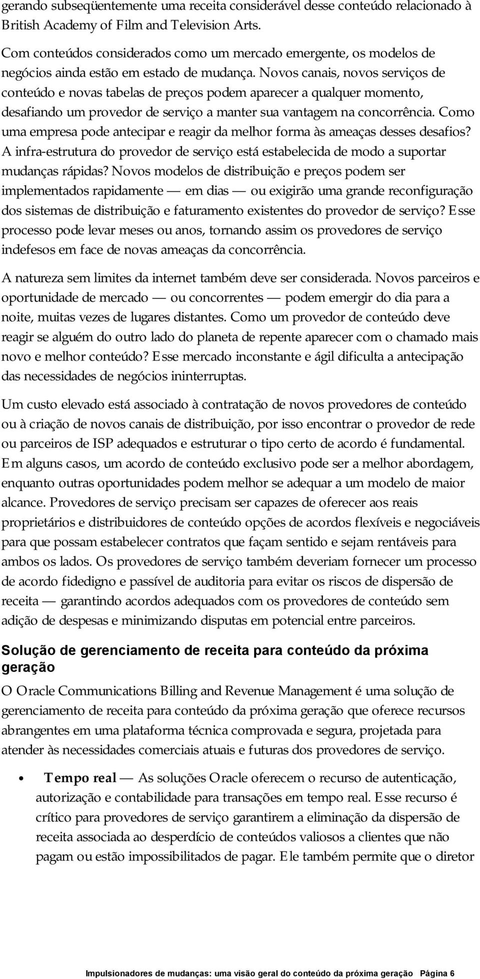 Novos canais, novos serviços de conteúdo e novas tabelas de preços podem aparecer a qualquer momento, desafiando um provedor de serviço a manter sua vantagem na concorrência.