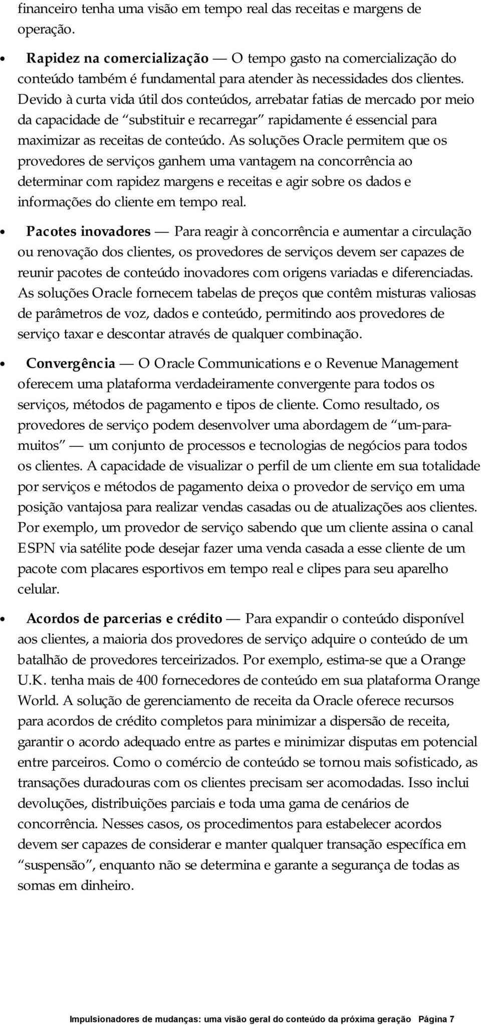 Devido à curta vida útil dos conteúdos, arrebatar fatias de mercado por meio da capacidade de substituir e recarregar rapidamente é essencial para maximizar as receitas de conteúdo.