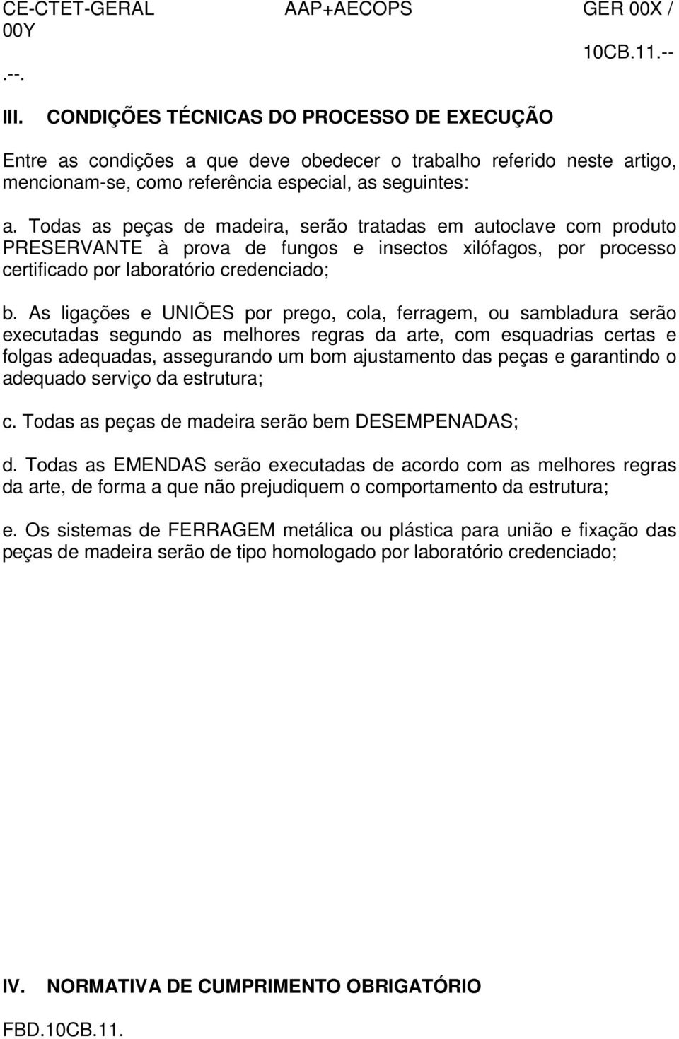 As ligações e UNIÕES por prego, cola, ferragem, ou sambladura serão executadas segundo as melhores regras da arte, com esquadrias certas e folgas adequadas, assegurando um bom ajustamento das peças e