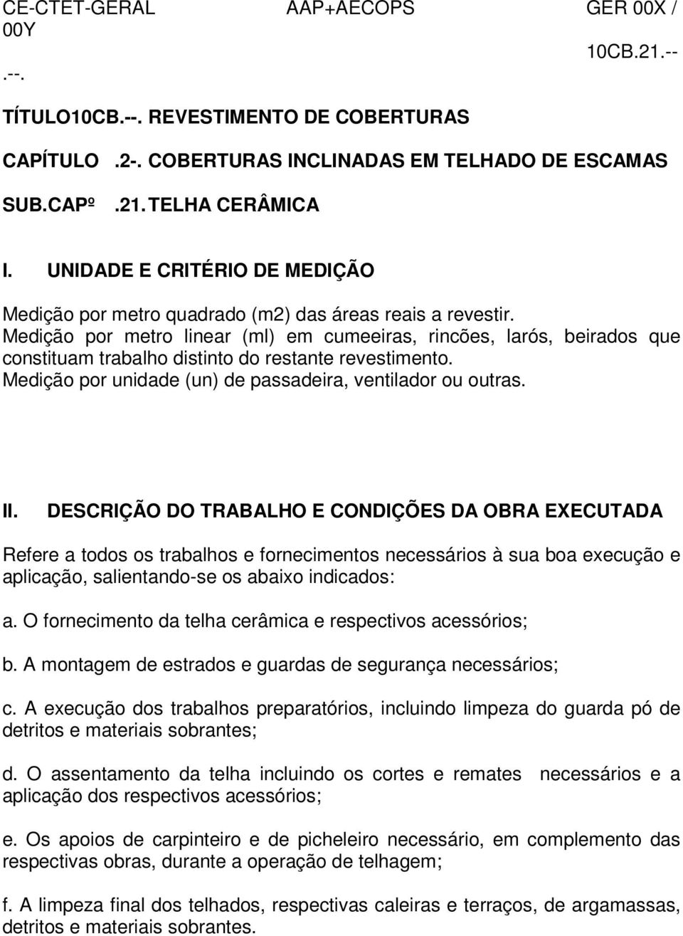 Medição por metro linear (ml) em cumeeiras, rincões, larós, beirados que constituam trabalho distinto do restante revestimento. Medição por unidade (un) de passadeira, ventilador ou outras. II.