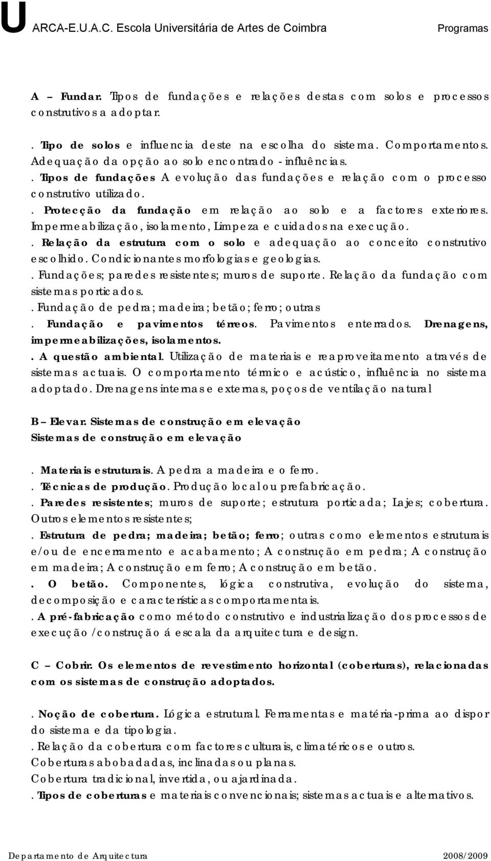 . Protecção da fundação em relação ao solo e a factores exteriores. Impermeabilização, isolamento, Limpeza e cuidados na execução.