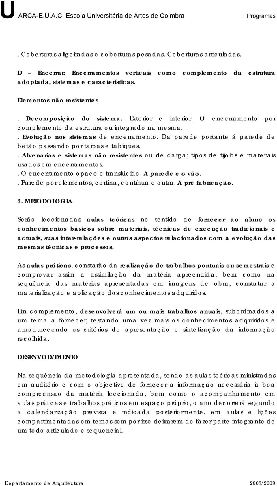 Da parede portante á parede de betão passando por taipas e tabiques.. Alvenarias e sistemas não resistentes ou de carga; tipos de tijolos e materiais usados em encerramentos.