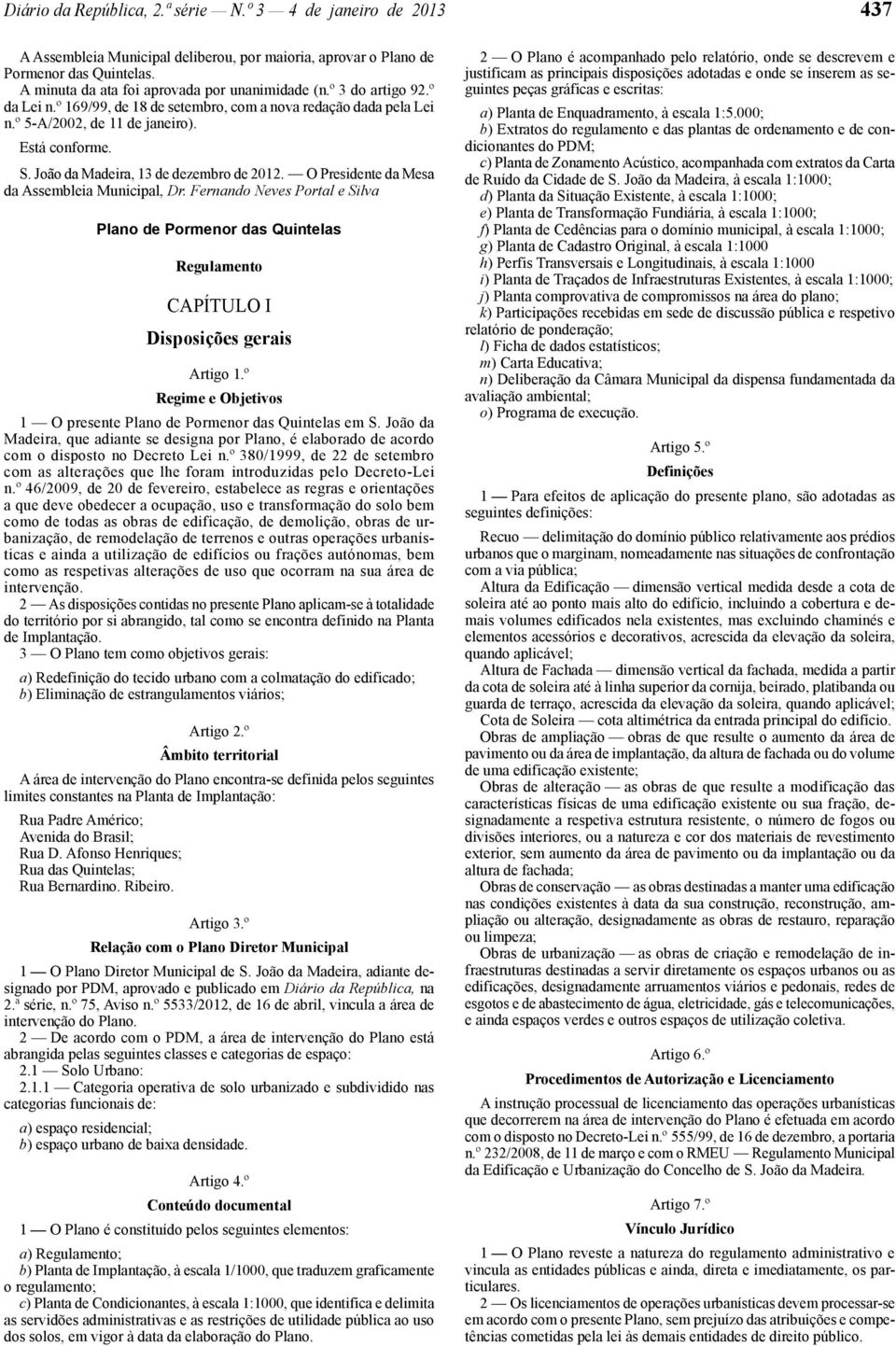 O Presidente da Mesa da Assembleia Municipal, Dr. Fernando Neves Portal e Silva Plano de Pormenor das Quintelas Regulamento CAPÍTULO I Disposições gerais Artigo 1.