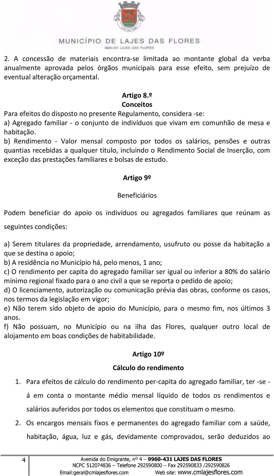 b) Rendimento - Valor mensal composto por todos os salários, pensões e outras quantias recebidas a qualquer titulo, incluindo o Rendimento Social de Inserção, com exceção das prestações familiares e