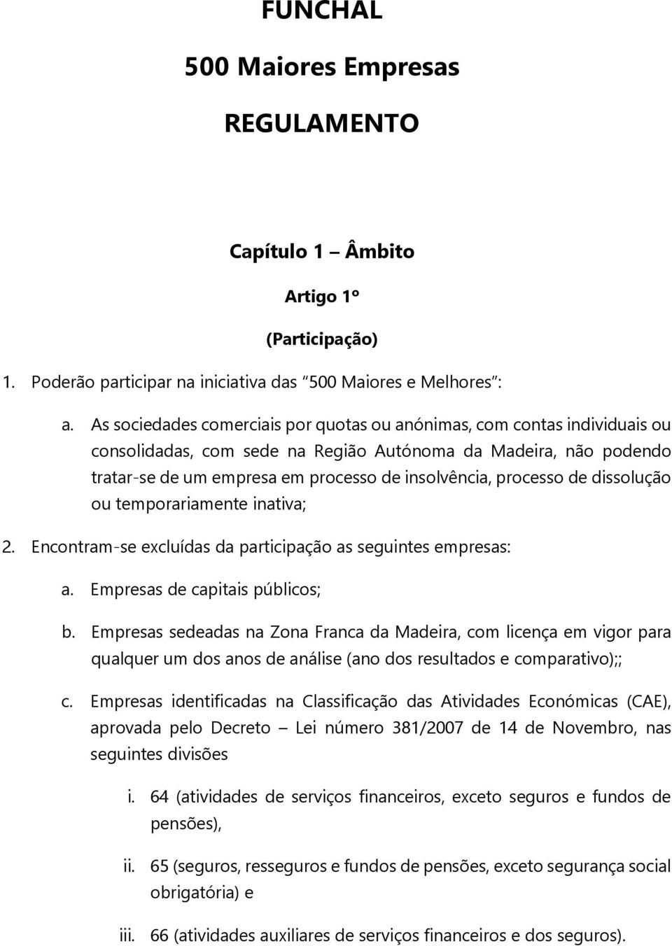 processo de dissolução ou temporariamente inativa; 2. Encontram-se excluídas da participação as seguintes empresas: a. Empresas de capitais públicos; b.