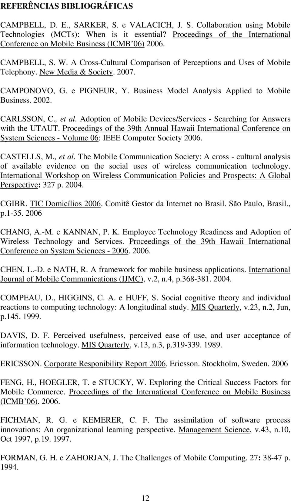 CAMPONOVO, G. e PIGNEUR, Y. Business Model Analysis Applied to Mobile Business. 2002. CARLSSON, C., et al. Adoption of Mobile Devices/Services - Searching for Answers with the UTAUT.