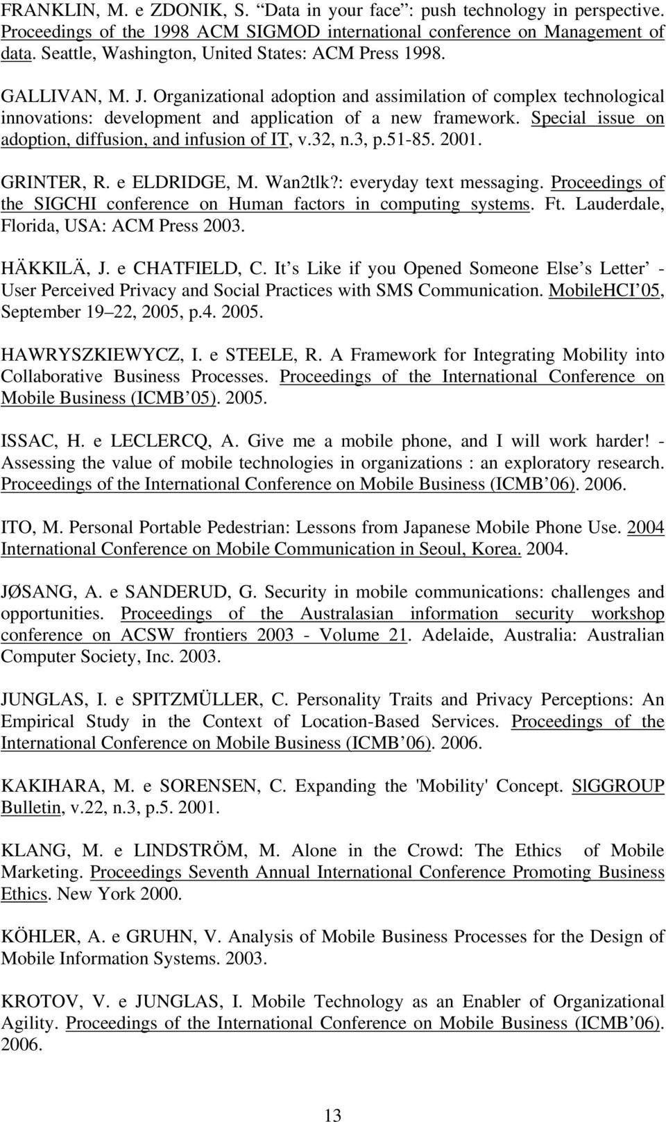 Special issue on adoption, diffusion, and infusion of IT, v.32, n.3, p.51-85. 2001. GRINTER, R. e ELDRIDGE, M. Wan2tlk?: everyday text messaging.