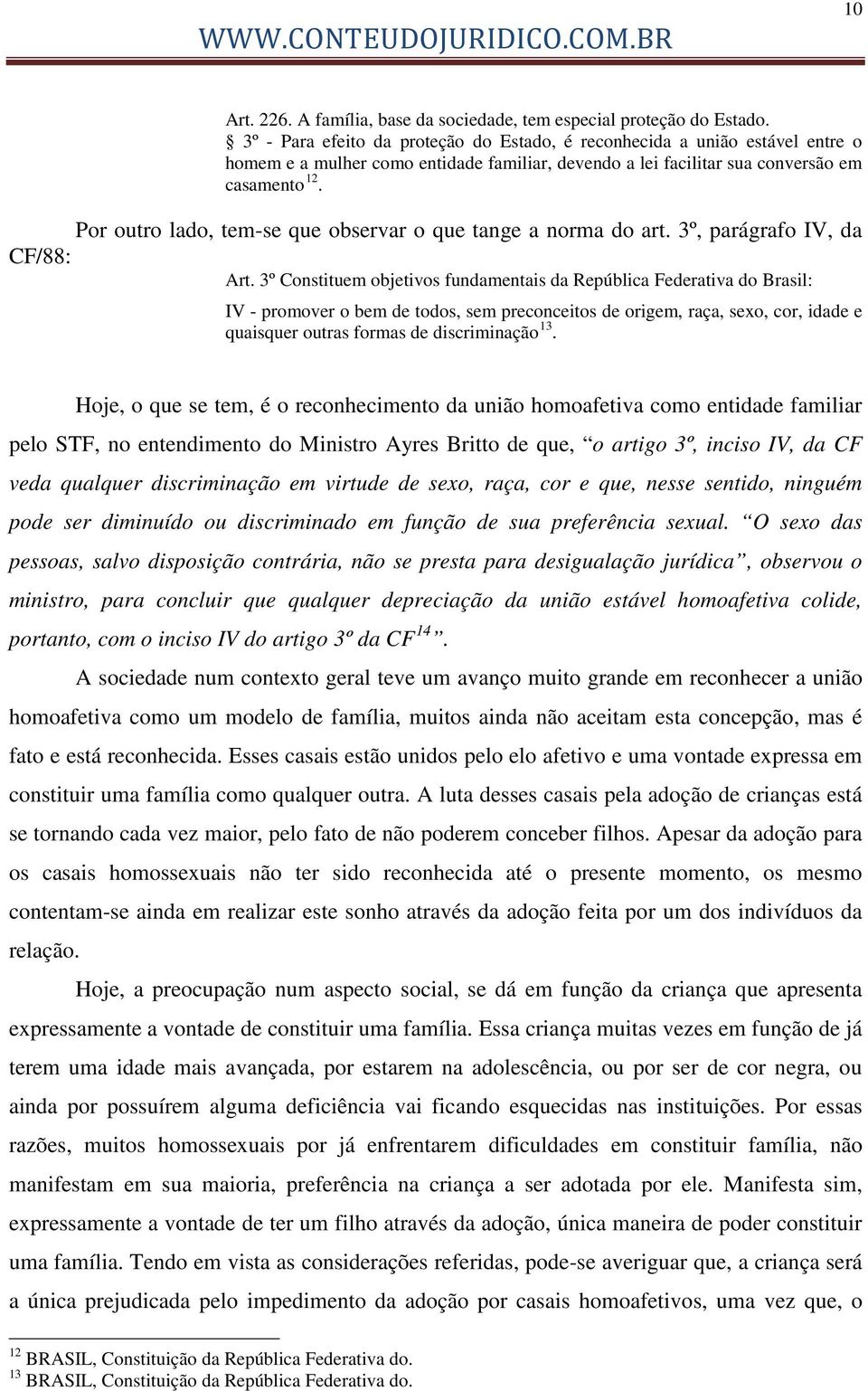 Por outro lado, tem-se que observar o que tange a norma do art. 3º, parágrafo IV, da CF/88: Art.