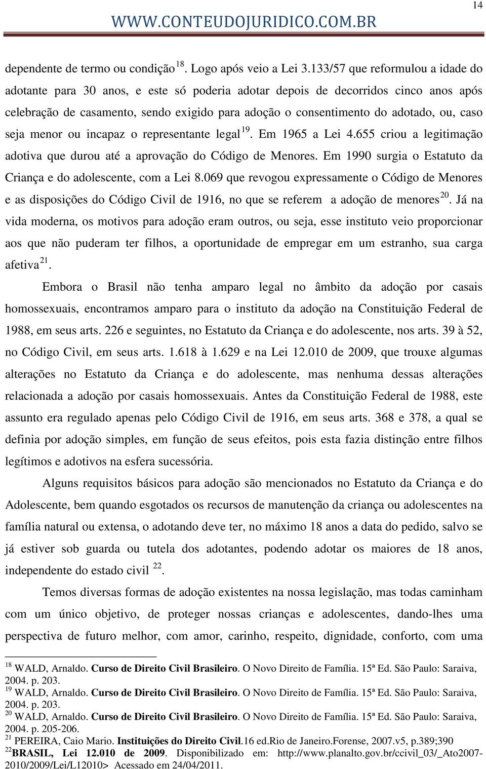 ou, caso seja menor ou incapaz o representante legal 19. Em 1965 a Lei 4.655 criou a legitimação adotiva que durou até a aprovação do Código de Menores.