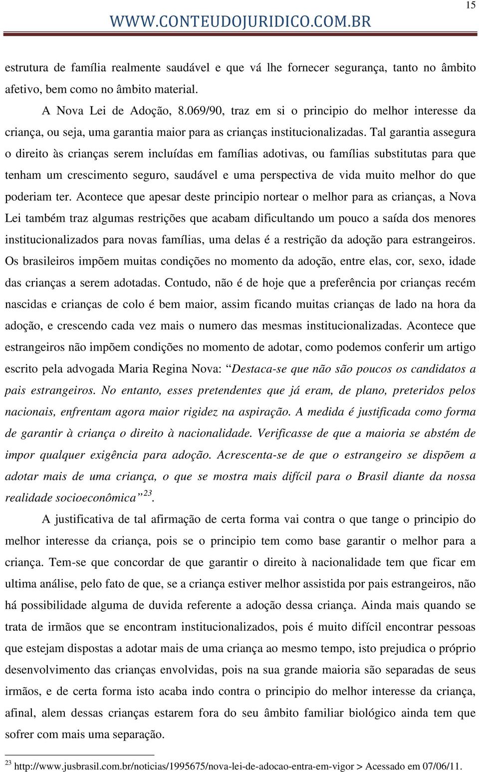 Tal garantia assegura o direito às crianças serem incluídas em famílias adotivas, ou famílias substitutas para que tenham um crescimento seguro, saudável e uma perspectiva de vida muito melhor do que