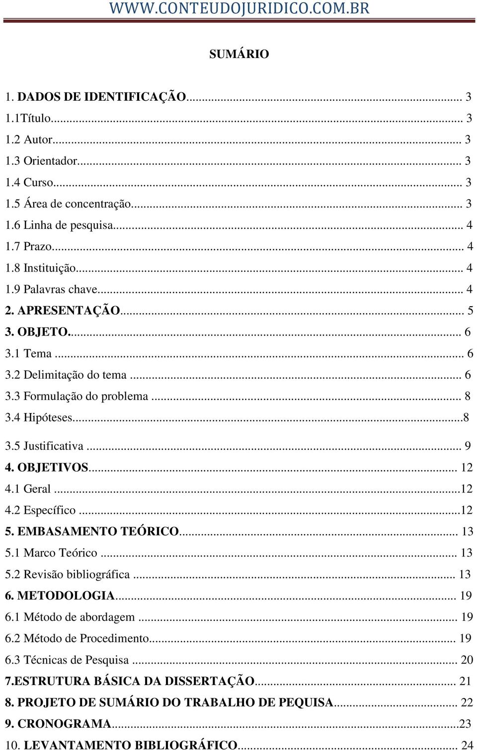 .. 12 4.1 Geral...12 4.2 Específico...12 5. EMBASAMENTO TEÓRICO... 13 5.1 Marco Teórico... 13 5.2 Revisão bibliográfica... 13 6. METODOLOGIA... 19 6.1 Método de abordagem... 19 6.2 Método de Procedimento.