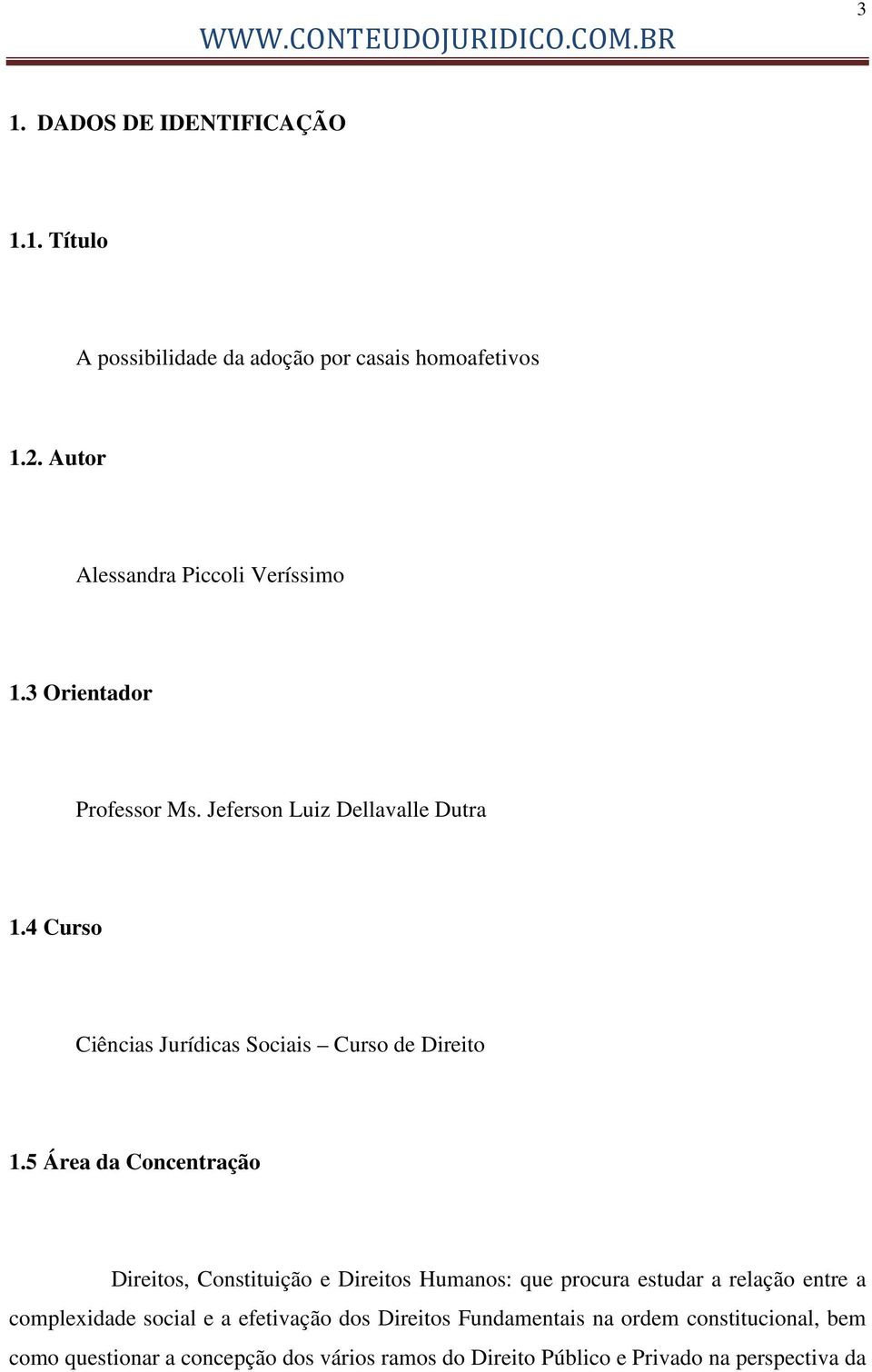 5 Área da Concentração Direitos, Constituição e Direitos Humanos: que procura estudar a relação entre a complexidade social e a