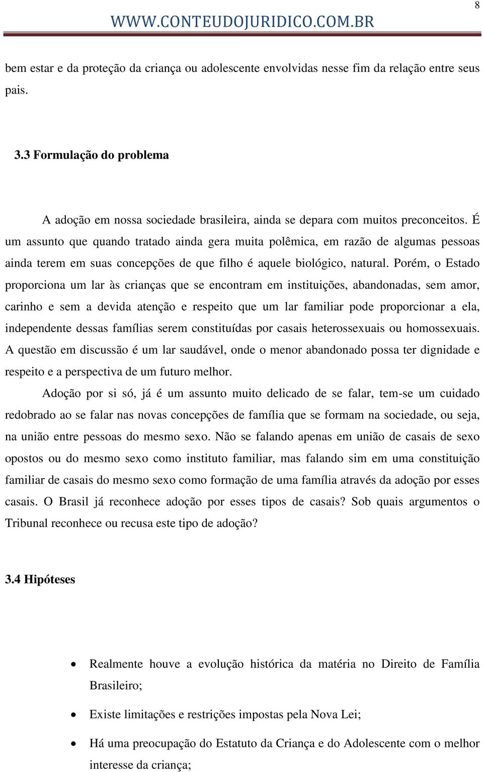 É um assunto que quando tratado ainda gera muita polêmica, em razão de algumas pessoas ainda terem em suas concepções de que filho é aquele biológico, natural.