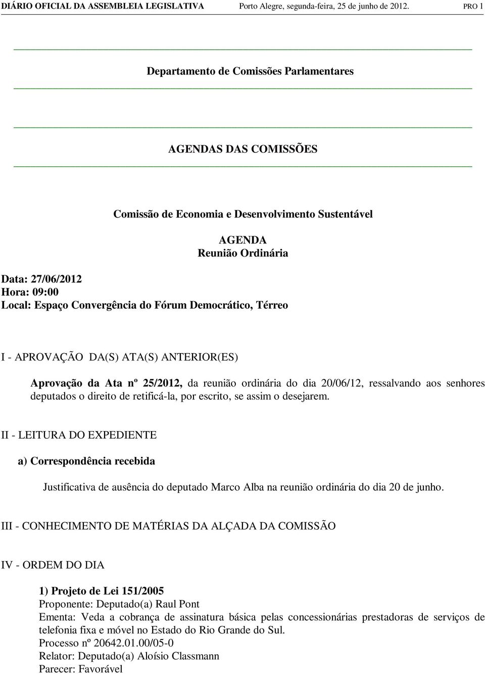 I - APROVAÇÃO DA(S) ATA(S) ANTERIOR(ES) Aprovação da Ata nº 25/2012, da reunião ordinária do dia 20/06/12, ressalvando aos senhores deputados o direito de retificá-la, por escrito, se assim o