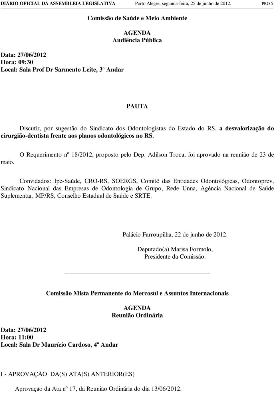 desvalorização do cirurgião-dentista frente aos planos odontológicos no RS. maio. O Requerimento nº 18/2012, proposto pelo Dep.