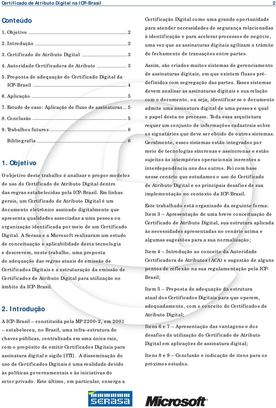 Objetivo O objetivo deste trabalho é analisar e propor modelos de uso do Certificado de Atributo Digital dentro das regras estabelecidas pela ICP-Brasil.